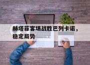 ac米兰-赫塔菲客场战胜巴列卡诺，稳定局势