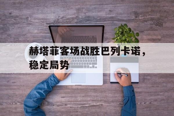 赫塔菲客场战胜巴列卡诺，稳定局势