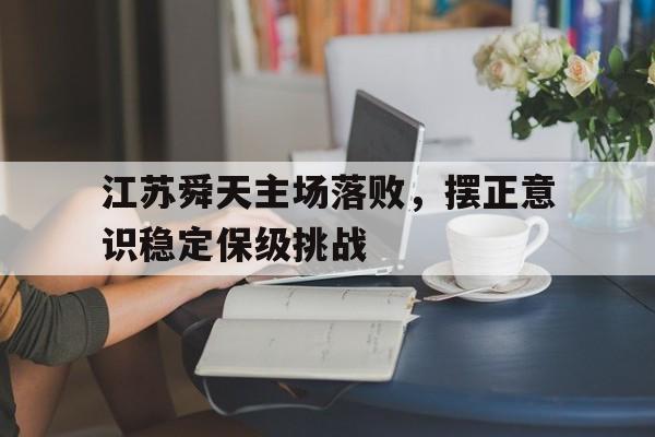 江苏舜天主场落败，摆正意识稳定保级挑战
