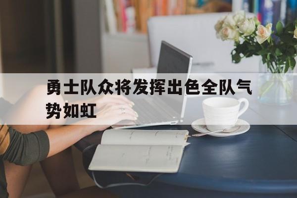 勇士队众将发挥出色全队气势如虹
